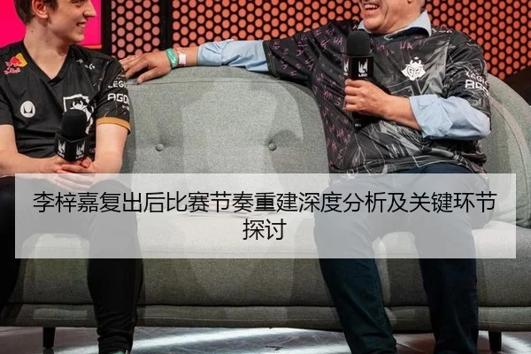 李梓嘉复出后比赛节奏重建深度分析及关键环节探讨